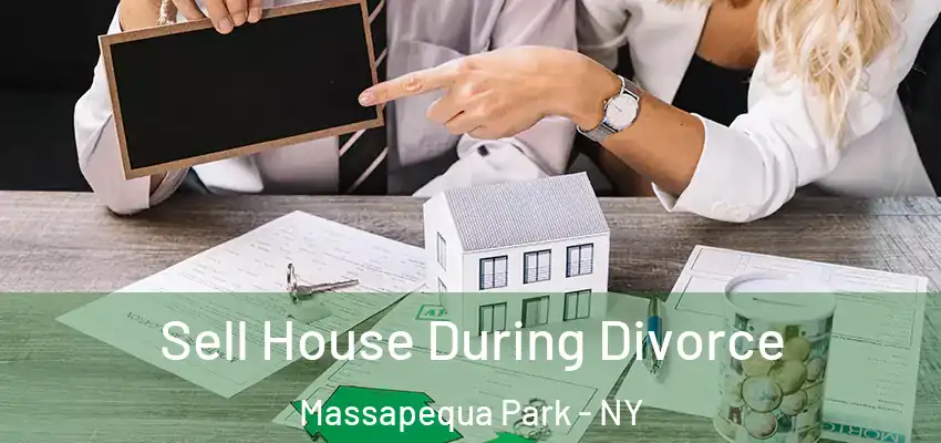 Sell House During Divorce Massapequa Park - NY