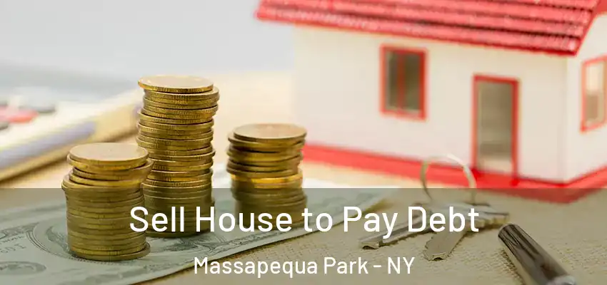 Sell House to Pay Debt Massapequa Park - NY