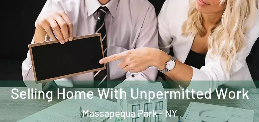 Selling Home With Unpermitted Work Massapequa Park - NY